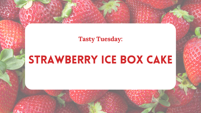 Tasty Tuesday: Strawberry Ice Box Cake