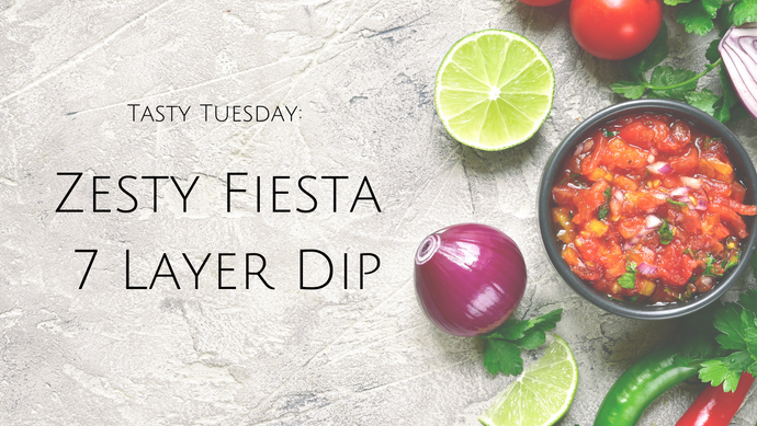 Tasty Tuesday: Zesty Fiesta 7 Layer Dip